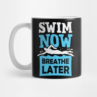 Swim Now Breathe Later Swimming Swimmer Gift Mug